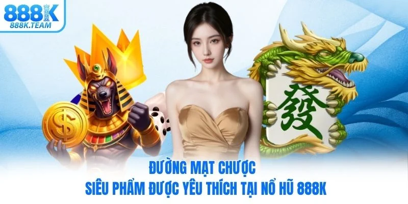 Đường Mạt Chược - Siêu phẩm được yêu thích tại nổ hũ 888K